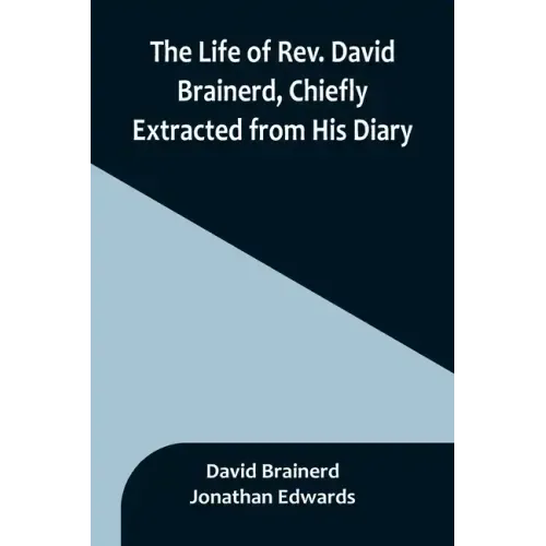 The Life of Rev. David Brainerd, Chiefly Extracted from His Diary