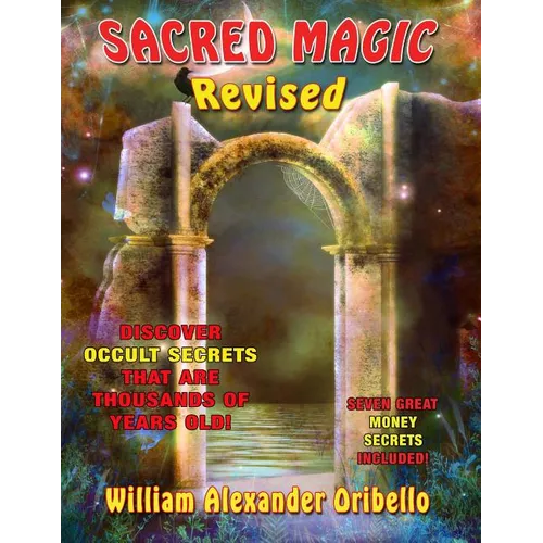 Sacred Magic Revised: Discover Occult Secrets That Are Thousands Of Years Old!