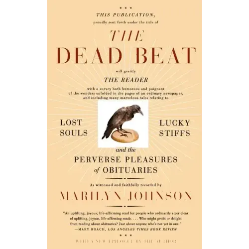 The Dead Beat: Lost Souls, Lucky Stiffs, and the Perverse Pleasures of Obituaries