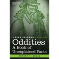 Oddities: A Book of Unexplained Facts