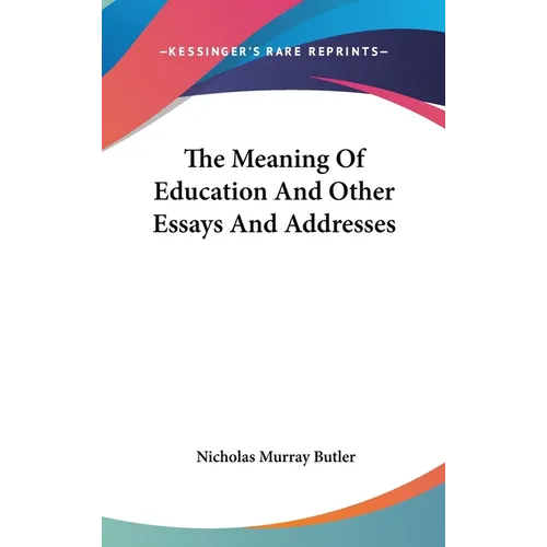 The Meaning Of Education And Other Essays And Addresses