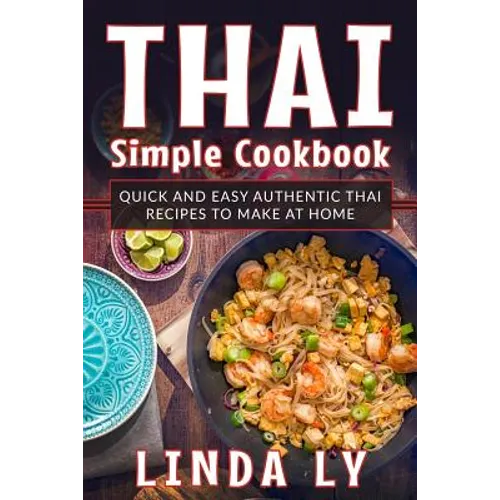 Thai Simple Cookbook: Quick and Easy Authentic Thai Recipes to Make at Home