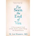I've Seen the End of You: A Neurosurgeon's Look at Faith, Doubt, and the Things We Think We Know