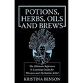 Potions, Herbs, Oils & Brews: The Reference Guide for Potions, Herbs, Incense, Oils, Ointments, and Brews
