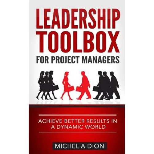 Leadership Toolbox for Project Managers: Achieve better results in a dynamic world