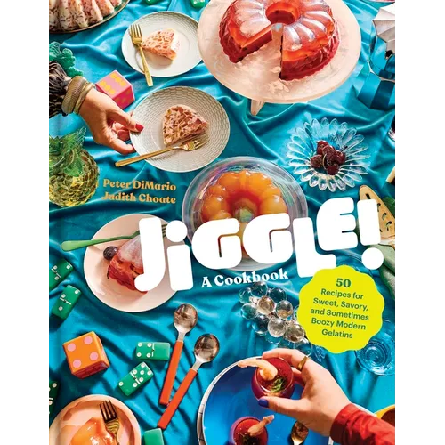 Jiggle!: A Cookbook: 50 Recipes for Sweet, Savory, and Sometimes Boozy Modern Gelatins