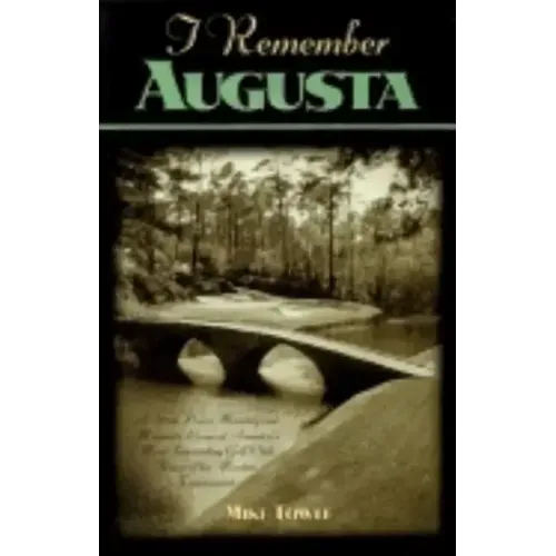 I Remember Augusta: A Stroll Down Memory and Magnolia Lane of America's Most: Fascinating Golf Club, Home of the Master's Tournament