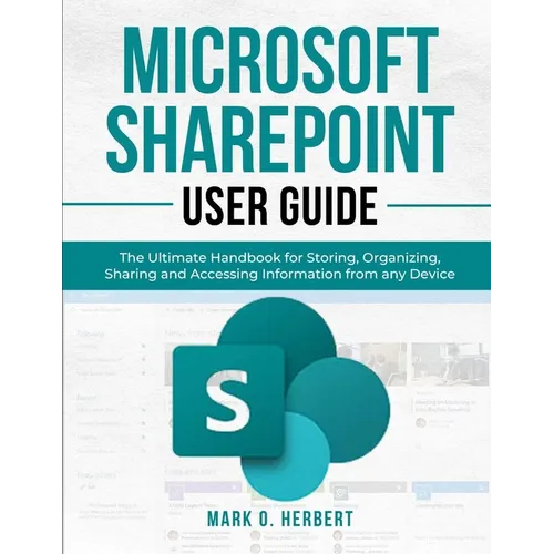 Microsoft Sharepoint User Guide: The Ultimate Handbook for Storing, Organizing, Sharing and Accessing Information from any Device