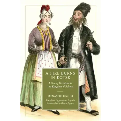 A Fire Burns in Kotsk: A Tale of Hasidism in the Kingdom of Poland