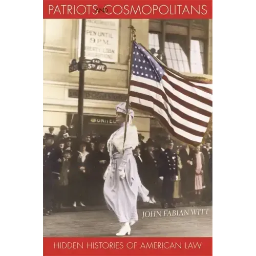 Patriots and Cosmopolitans: Hidden Histories of American Law