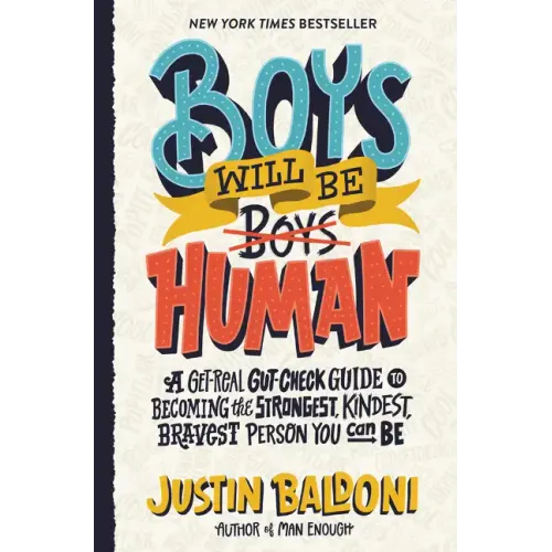 Boys Will Be Human: A Get-Real Gut-Check Guide to Becoming the Strongest, Kindest, Bravest Person You Can Be
