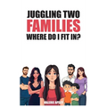 Juggling Two Families Where do I fit in?