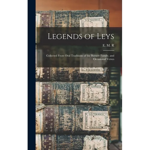 Legends of Leys: Collected From Oral Traditions of the Burnett Family, and Occasional Verses