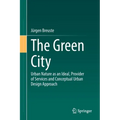 The Green City: Urban Nature as an Ideal, Provider of Services and Conceptual Urban Design Approach