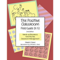 The Positive Classroom Field Guide (K-5) 2nd Edition: Hands-on Resources for Effective Classroom Management