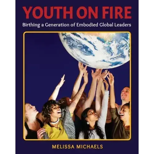 Youth On Fire: Birthing a Generation of Embodied Global Leaders