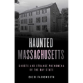 Haunted Massachusetts: Ghosts and Strange Phenomena of the Bay State