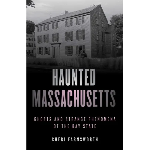 Haunted Massachusetts: Ghosts and Strange Phenomena of the Bay State