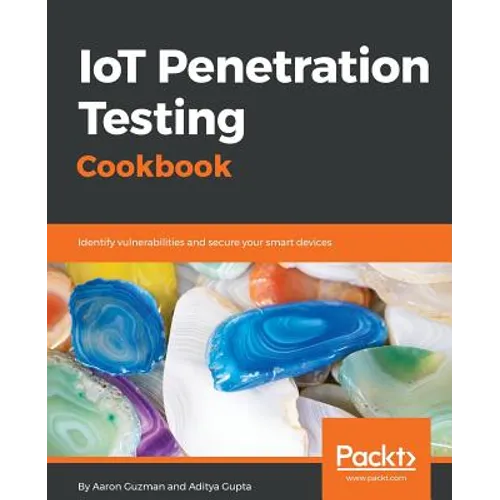 IoT Penetration Testing Cookbook: Identify vulnerabilities and secure your smart devices