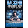 Hacking: A Beginners Guide To Your First Computer Hack; Learn To Crack A Wireless Network, Basic Security Penetration Made Easy