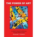 The Power Of Art: An Artist's Search for Meaning Through Difficult Times
