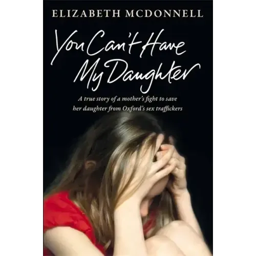 You Can't Have My Daughter: A True Story of a Mother's Desperate Fight to Save Her Daughter from Oxford's Sex Traffickers