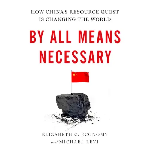 By All Means Necessary: How China's Resource Quest Is Changing the World