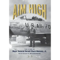 Aim High: The Story of Major General Gerald Stack Maloney, Jr.