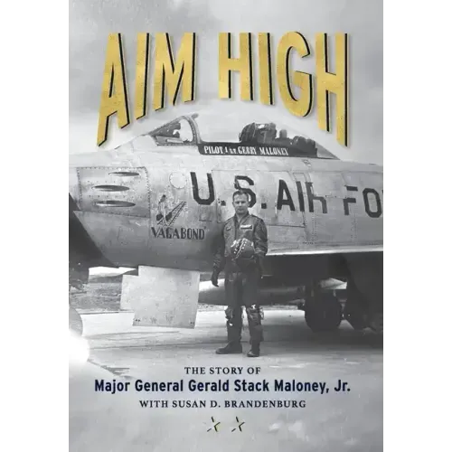 Aim High: The Story of Major General Gerald Stack Maloney, Jr.