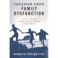 Freedom from Family Dysfunction: A Guide to Healing Families Battling Addiction or Mental Illness