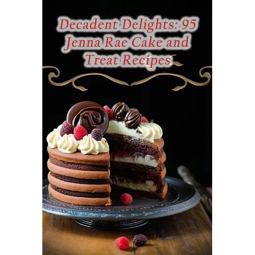 Decadent Delights: 95 Jenna Rae Cake and Treat Recipes