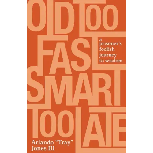 Old Too Fast, Smart Too Late: A Prisoner's Foolish Journey to Wisdom