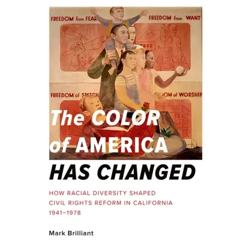 The Color of America Has Changed: How Racial Diversity Shaped Civil Rights Reform in California, 1941-1978