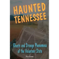 Haunted Tennessee: Ghosts and Strange Phenomena of the Volunteer State