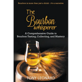 The Bourbon Whisperer: A Comprehensive Guide to Bourbon Tasting, Collecting, and Mastery