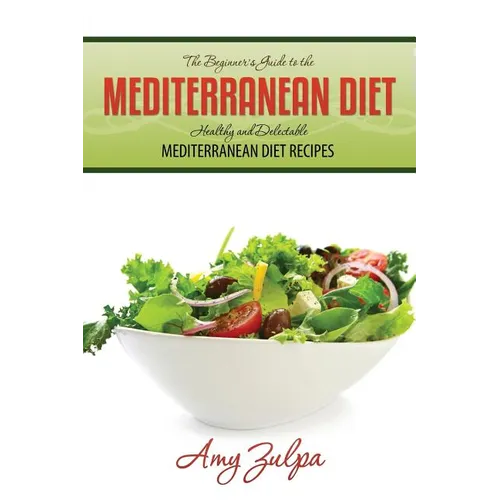 The Beginner's Guide to the Mediterranean Diet: Healthy and Delectable Mediterranean Diet Recipes