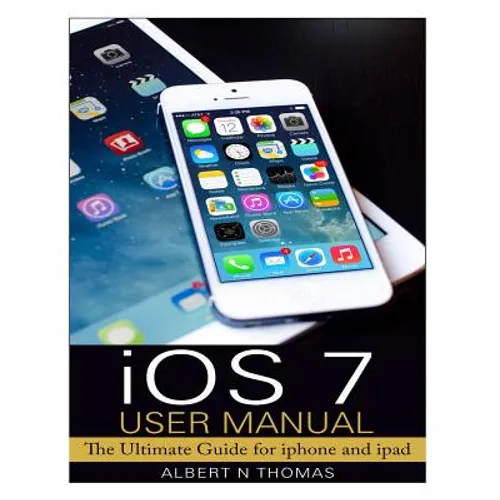 iOS 7 User Manual: The Ultimate Guide for iphone and ipad