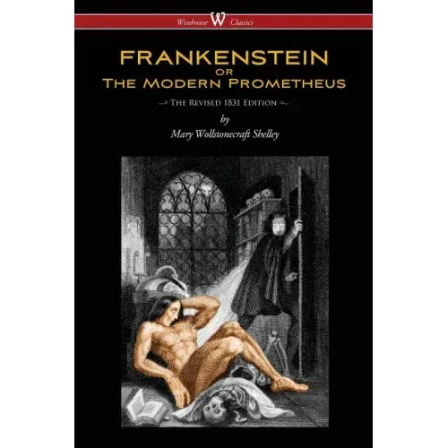 FRANKENSTEIN or The Modern Prometheus (The Revised 1831 Edition - Wisehouse Classics)
