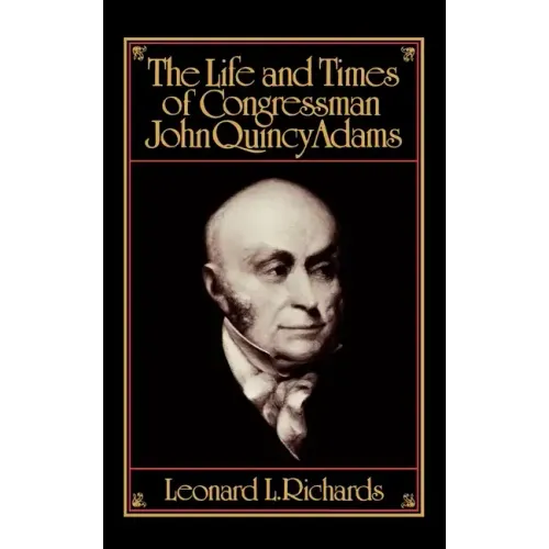 The Life and Times of Congressman John Quincy Adams
