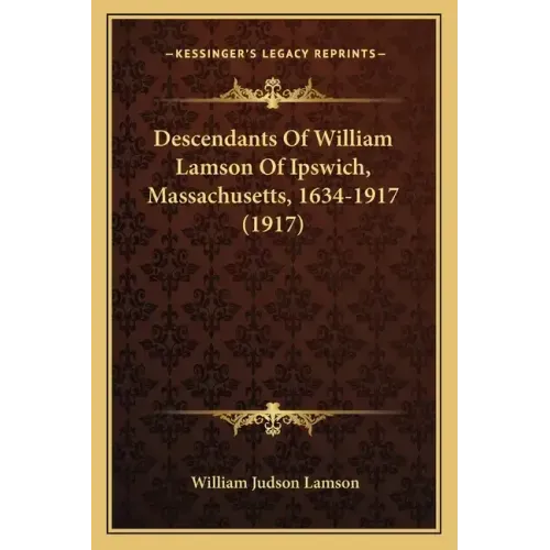 Descendants Of William Lamson Of Ipswich, Massachusetts, 1634-1917 (1917)