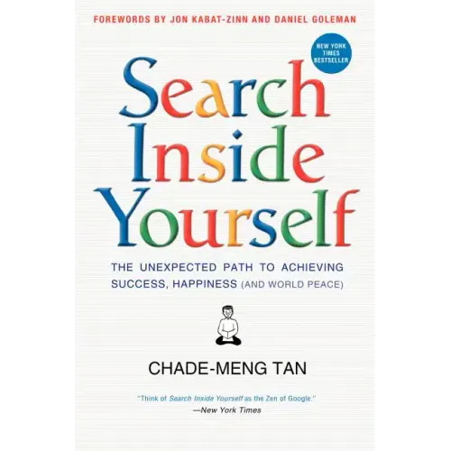 Search Inside Yourself: The Unexpected Path to Achieving Success, Happiness (and World Peace)