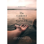 The Christ in My Cancer: Finding the Peace of Christ Amidst the Firestorms of Life