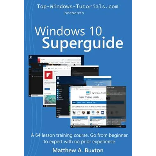 Windows 10 Superguide: Beginner to expert with no prior experience