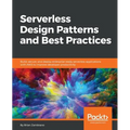 Serverless Design Patterns and Best Practices: Build, secure, and deploy enterprise ready serverless applications with AWS to improve developer produc