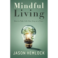 Mindful Living: How to Take Life One Step at a Time