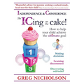 The ICing on the Cake!: Independence & Confidence: How to help your child achieve the ultimate goal