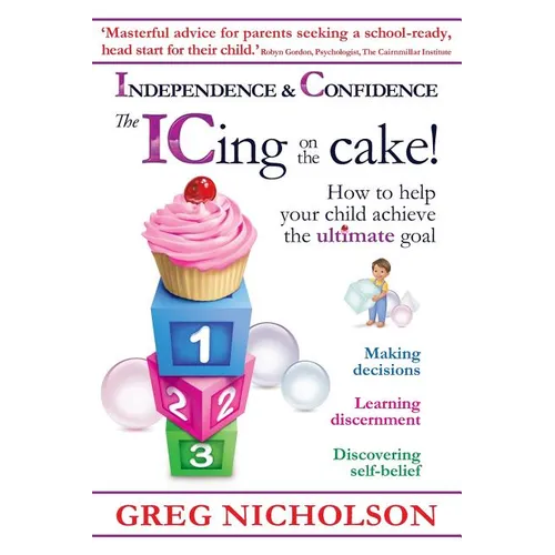 The ICing on the Cake!: Independence & Confidence: How to help your child achieve the ultimate goal