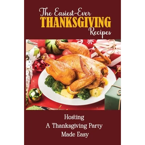 The Easiest-Ever Thanksgiving Recipes: Hosting A Thanksgiving Party Made Easy