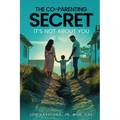 The Co-Parenting Secret: It's Not About You
