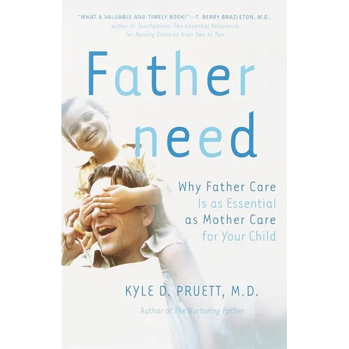 Fatherneed: Why Father Care Is as Essential as Mother Care for Your Child